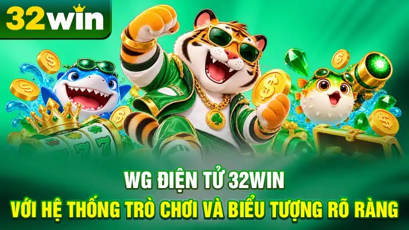 WG Điện Tử 32WIN Với Hệ Thống Trò Chơi Và Biểu Tượng Rõ Ràng